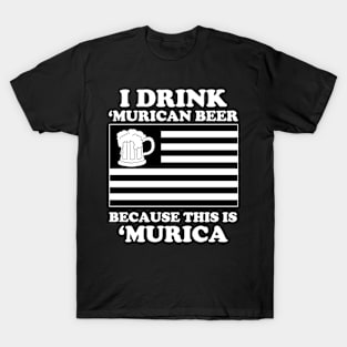 I Drink Murican Beer Because This Is Murica - Tshirts & Accessories T-Shirt